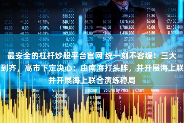 最安全的杠杆炒股平台官网 统一刻不容缓！三大拦路虎悉数到齐，高市下定决心：由南海打头阵，并开展海上联合演练稳局